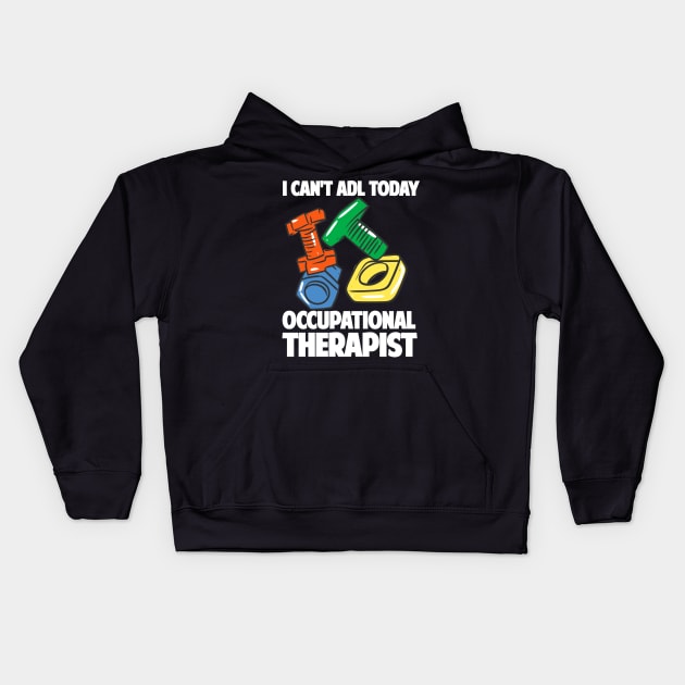 I Can't ADL Today Occupational Therapist Kids Hoodie by maxcode